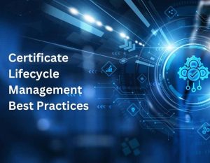 Certificate Lifecycle Management Best Practices